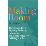 Book cover for Making Room Three Decades of Fighting for Beds, Belonging, and a Safe Place for LGBTQ Youth
