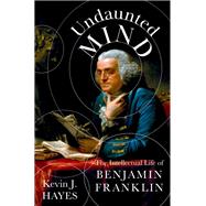 Book cover for Undaunted Mind The Intellectual Life of Benjamin Franklin
