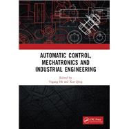 Book cover for Automatic Control, Mechatronics and Industrial Engineering: Proceedings of the International Conference on Automatic Control, Mechatronics and Industrial Engineering (ACMIE 2018), October 29-31, 2018, Suzhou, China