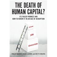 Book cover for The Death of Human Capital? Its Failed Promise and How to Renew It in an Age of Disruption
