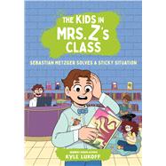 Book cover for The Kids in Mrs. Z's Class: Sebastian Metzger Solves a Sticky Situation