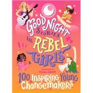 Book cover for Good Night Stories for Rebel Girls: 100 Inspiring Young Changemakers