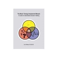 Book cover for The Music Therapy Assessment Manual: A Guide to Data-Based Decision Making