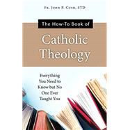 Book cover for The How-To Book of Catholic Theology: Everything You Need to Know But No One Ever Taught You