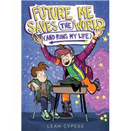 Book cover for Future Me Saves the World (and Ruins My Life)