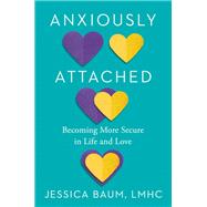 Book cover for Anxiously Attached Becoming More Secure in Life and Love