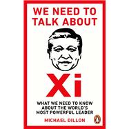 Book cover for We Need To Talk About Xi What we need to know about the world’s most powerful leader
