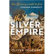 Book cover for The Silver Empire How Germany Created Its First Common Currency