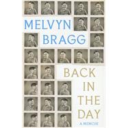 Book cover for Back in the Day Melvyn Bragg's deeply affecting, first ever memoir