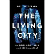 Book cover for The Living City Why Cities Don't Need to Be Green to Be Great