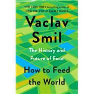 Book cover for How to Feed the World The History and Future of Food