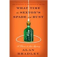 Book cover for What Time the Sexton's Spade Doth Rust A Flavia de Luce Novel