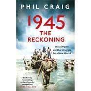 Book cover for 1945: The Reckoning War, Empire and the Struggle for a New World