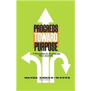 Book cover for Progress Toward Purpose 7 Principles to Accelerate Your Journey