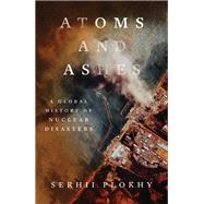 Book cover for Atoms and Ashes A Global History of Nuclear Disasters