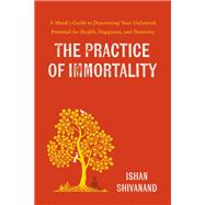 Book cover for The Practice of Immortality A Monk’s Guide to Discovering Your Unlimited Potential for Health, Happiness, and Positivity