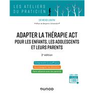 Book cover for Adapter la thérapie ACT pour les enfants, les adolescents et leurs parents - 2è éd.