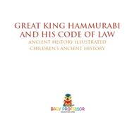 Book cover for Great King Hammurabi and His Code of Law - Ancient History Illustrated | Children's Ancient History