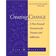 Book cover for Creating Change A Past-Focused Treatment for Trauma and Addiction