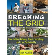 Book cover for Breaking the Grid How to Buy Nothing, Make Everything, and Live Sustainably