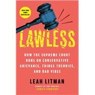 Book cover for Lawless How the Supreme Court Runs on Conservative Grievance, Fringe Theories, and Bad Vibes