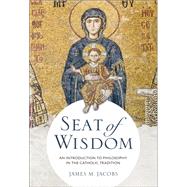 Book cover for Seat of Wisdom: An Introduction to Philosophy in the Catholic Tradition