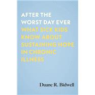 Book cover for After the Worst Day Ever What Sick Kids Know About Sustaining Hope in Chronic Illness