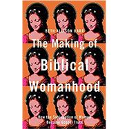 Book cover for The Making of Biblical Womanhood: How the Subjugation of Women Became Gospel Truth