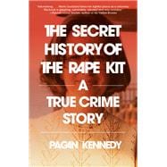 Book cover for The Secret History of the Rape Kit A True Crime Story