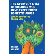 Book cover for The Everyday Lives of Children Who Have Experienced Domestic Abuse