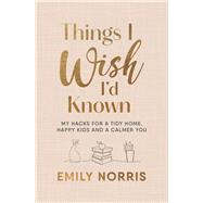 Book cover for Things I Wish I’d Known My hacks for a tidy home, happy kids and a calmer you