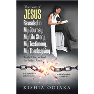 Book cover for The Love of Jesus Revealed in My Journey, My Life Story, My Testimony, My Thanksgiving
