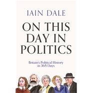 Book cover for On This Day in Politics Britain's Political History in 365 Days