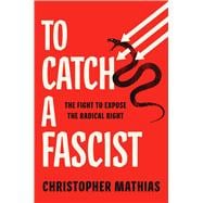 Book cover for To Catch a Fascist The Fight to Expose the Radical Right