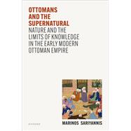 Book cover for Ottomans and the Supernatural Nature and the Limits of Knowledge in the Early Modern Ottoman Empire