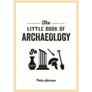 Book cover for The Little Book of Archaeology A Pocket Guide to How Archaeology Works and What It Can Teach Us