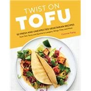 Book cover for Twist on Tofu 52 Fresh and Unexpected Vegetarian Recipes, from Tofu Tacos and Quiche to Lasagna, Wings, Fries, and More