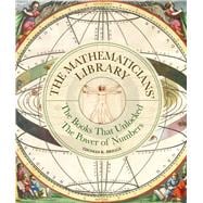 Book cover for The Mathematicians' Library The books that unlocked the power of numbers