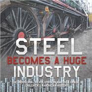 Book cover for Steel Becomes a Huge Industry | The Industrial Revolution in America Grade 6 | Children's American History