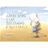Book cover for Maybe Dying Is Like Becoming a Butterfly