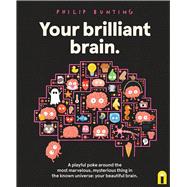 Book cover for Your Brilliant Brain A playful poke around the most marvelous, mysterious thing in the known universe: your beautiful brain