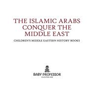 Book cover for The Islamic Arabs Conquer the Middle East | Children's Middle Eastern History Books