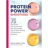 Book cover for Protein Power Smoothies 75 High-Protein, Low-Carb Smoothies That Ditch the Sugar, Support Muscle-Building, and Optimize Your Metabolism