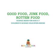 Book cover for Good Food, Junk Food, Rotten Food - Science Book for Kids 5-7 | Children's Science Education Books