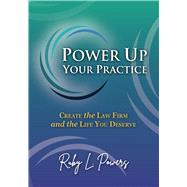Book cover for Power Up Your Practice: Create the Law Firm and the Life You Deserve