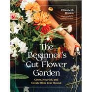 Book cover for The Beginner’s Cut Flower Garden Grow, Nourish, and Create Bliss Year-Round