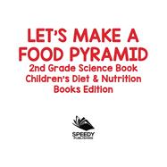 Book cover for Let's Make A Food Pyramid: 2nd Grade Science Book | Children's Diet & Nutrition Books Edition
