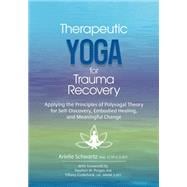 Book cover for Therapeutic Yoga for Trauma Recovery: Applying the Principles of Polyvagal Theory for Self-Discovery, Embodied Healing, and Meaningful Change