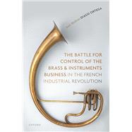 Book cover for The Battle for Control of the Brass and Instruments Business in the French Industrial Revolution