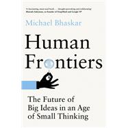 Book cover for Human Frontiers The Future of Big Ideas in an Age of Small Thinking